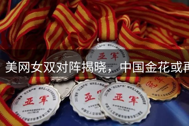 美网女双对阵揭晓，中国金花或再现内战